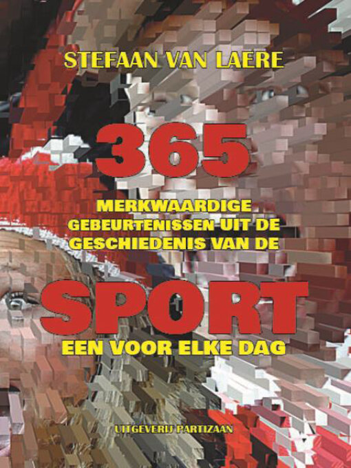 Title details for 365 merkwaardige gebeurtenissen uit de geschiedenis van de sport--één voor elke dag by Stefaan Van Laere - Available